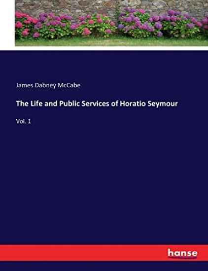 The Life and Public Services of Horatio Seymour