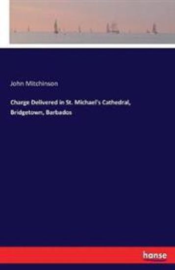 Charge Delivered in St. Michael's Cathedral, Bridgetown, Barbados