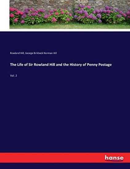 The Life of Sir Rowland Hill and the History of Penny Postage