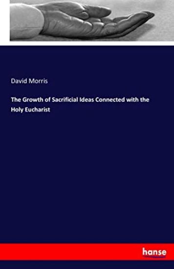 The Growth of Sacrificial Ideas Connected with the Holy Eucharist