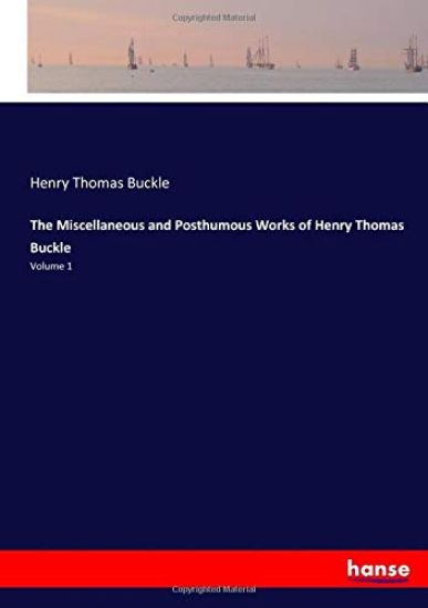 The Miscellaneous and Posthumous Works of Henry Thomas Buckle