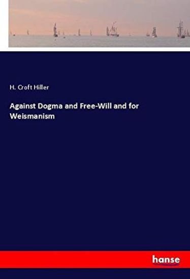 Against Dogma and Free-Will and for Weismanism