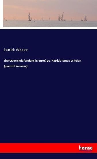 The Queen (defendant in error) vs. Patrick James Whelan (plaintiff in error)
