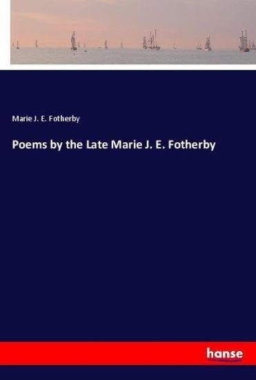 Poems by the Late Marie J. E. Fotherby