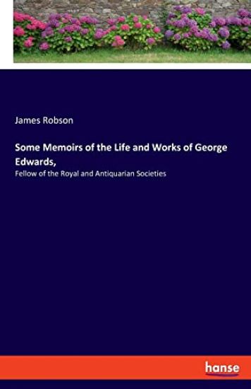 Some Memoirs of the Life and Works of George Edwards,