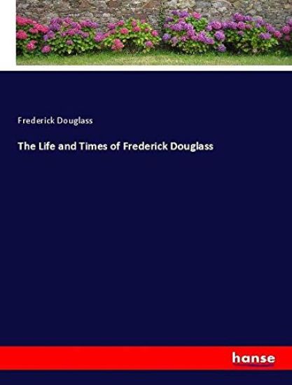 The Life and Times of Frederick Douglass