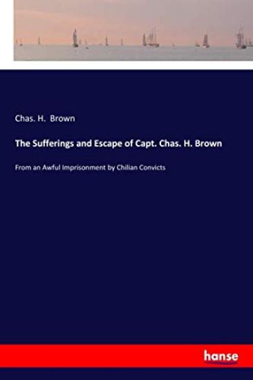 The Sufferings and Escape of Capt. Chas. H. Brown