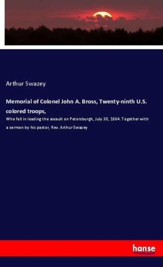 Memorial of Colonel John A. Bross, Twenty-ninth U.S. colored troops,