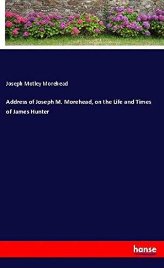 Address of Joseph M. Morehead, on the Life and Times of James Hunter