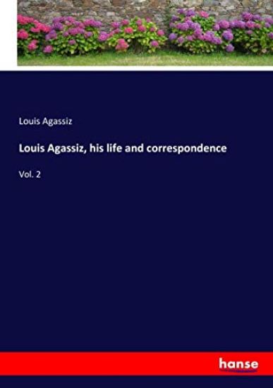 Louis Agassiz, his life and correspondence