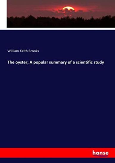 The oyster; A popular summary of a scientific study