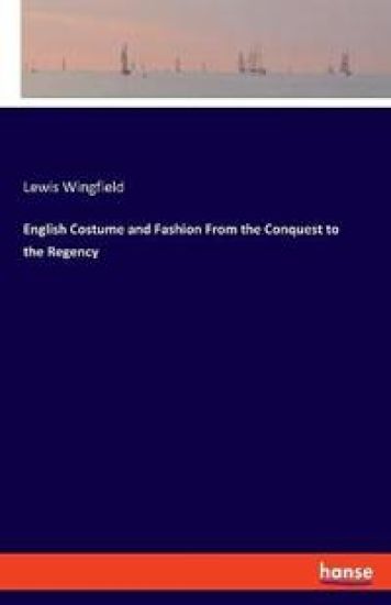 English Costume and Fashion From the Conquest to the Regency