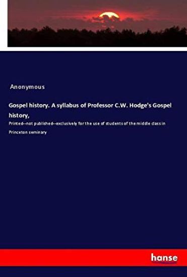 Gospel history. A syllabus of Professor C.W. Hodge's Gospel history,