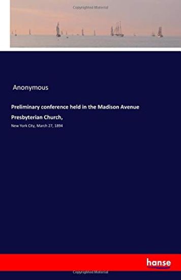 Preliminary conference held in the Madison Avenue Presbyterian Church,