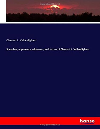 Speeches, arguments, addresses, and letters of Clement L. Vallandigham