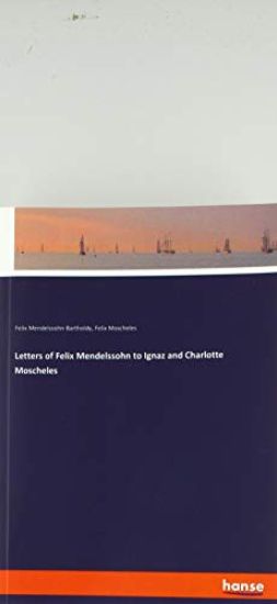 Letters of Felix Mendelssohn to Ignaz and Charlotte Moscheles