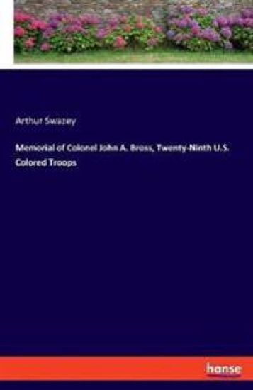 Memorial of Colonel John A. Bross, Twenty-Ninth U.S. Colored Troops