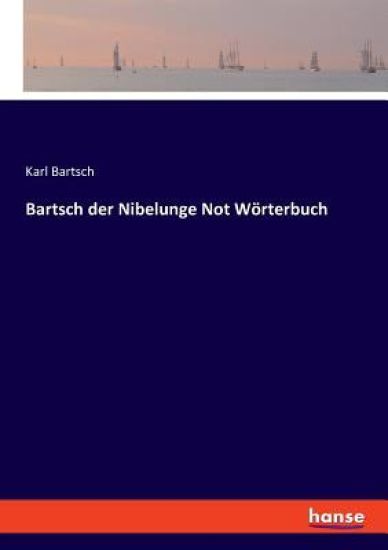 Bartsch der Nibelunge Not Wörterbuch