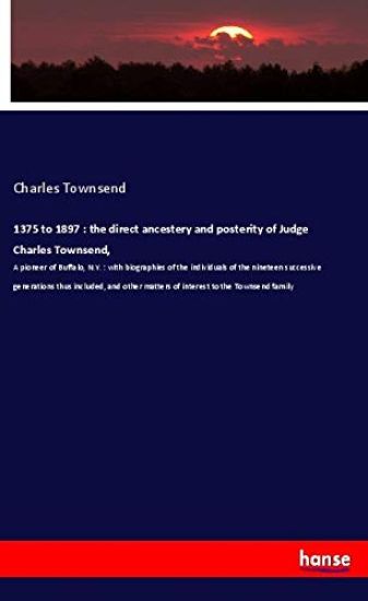 1375 to 1897 : the direct ancestery and posterity of Judge Charles Townsend,