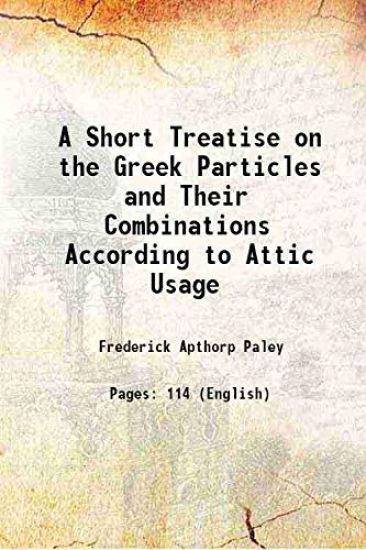 A Short Treatise on the Greek Particles and their Combinations according to Attic Usage