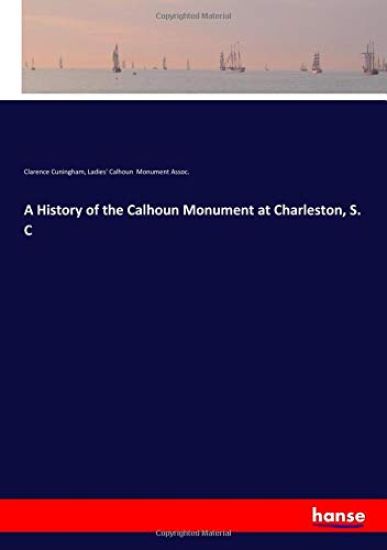 A History of the Calhoun Monument at Charleston, S. C