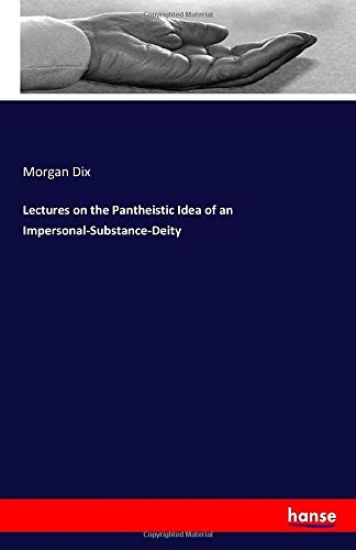 Lectures on the Pantheistic Idea of an Impersonal-Substance-Deity