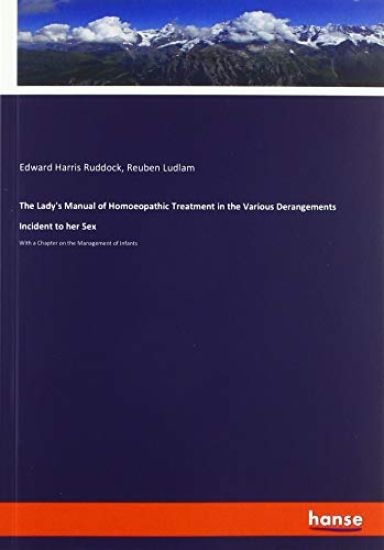 The Lady's Manual of Homoeopathic Treatment in the Various Derangements Incident to her Sex