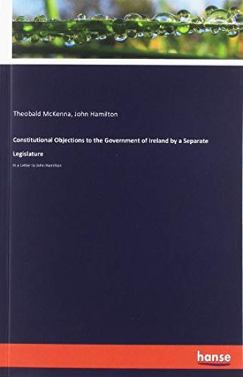 Constitutional Objections to the Government of Ireland by a Separate Legislature