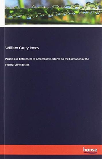 Papers and References to Accompany Lectures on the Formation of the Federal Constitution