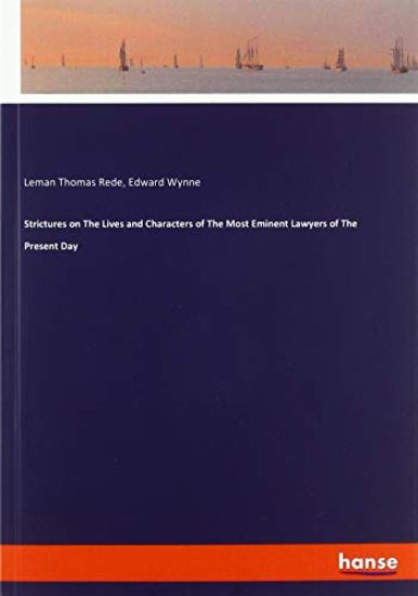 Strictures on The Lives and Characters of The Most Eminent Lawyers of The Present Day
