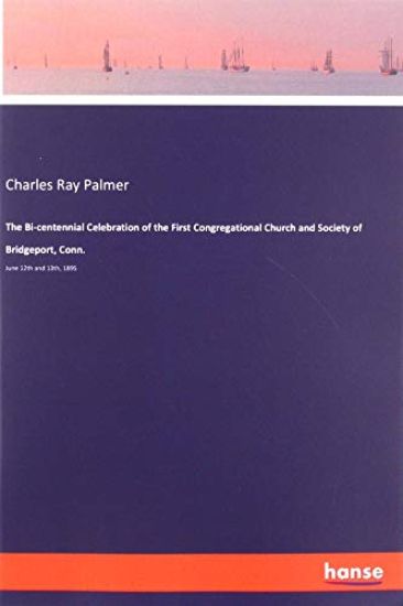 The Bi-centennial Celebration of the First Congregational Church and Society of Bridgeport, Conn.