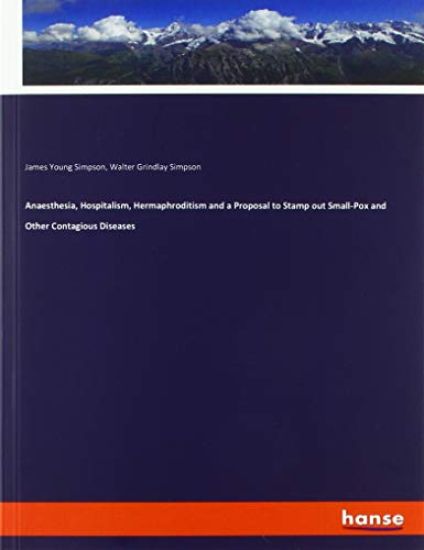 Anaesthesia, Hospitalism, Hermaphroditism and a Proposal to Stamp out Small-Pox and Other Contagious Diseases