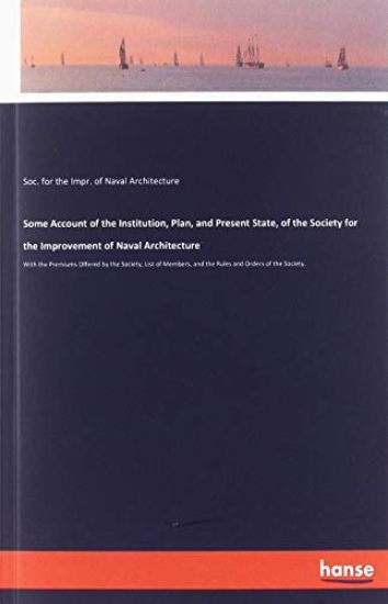Some Account of the Institution, Plan, and Present State, of the Society for the Improvement of Naval Architecture