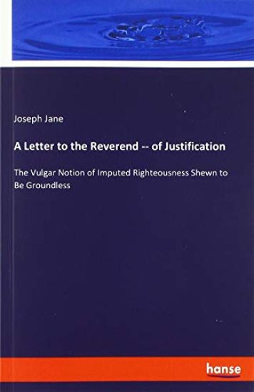 A Letter to the Reverend -- of Justification