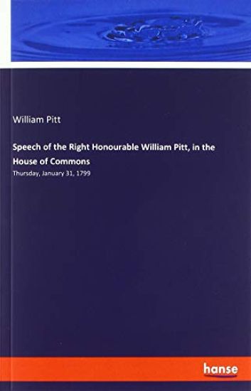 Speech of the Right Honourable William Pitt, in the House of Commons