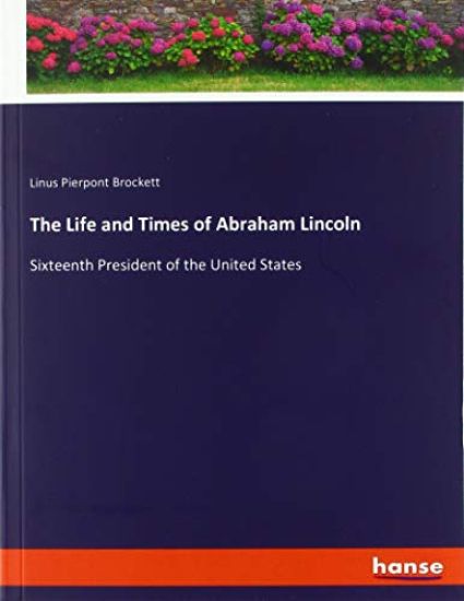 The Life and Times of Abraham Lincoln