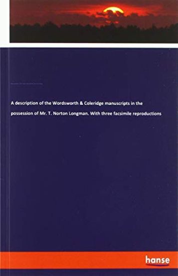 A description of the Wordsworth & Coleridge manuscripts in the possession of Mr. T. Norton Longman. With three facsimile reproductions