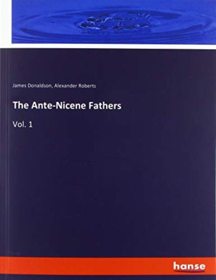 The Ante-Nicene Fathers
