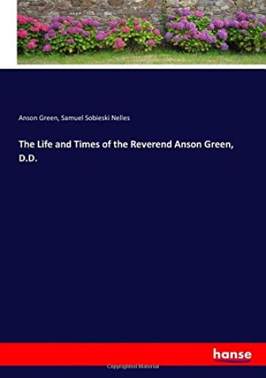 The Life and Times of the Reverend Anson Green, D.D.