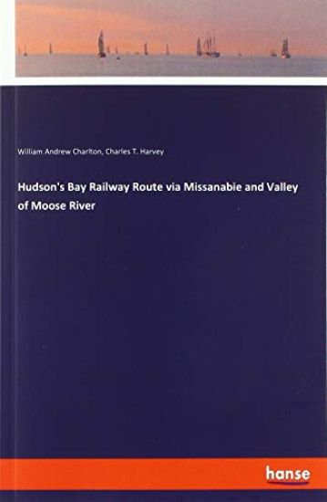 Hudson's Bay Railway Route via Missanabie and Valley of Moose River