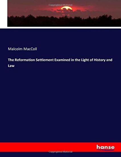 The Reformation Settlement Examined in the Light of History and Law