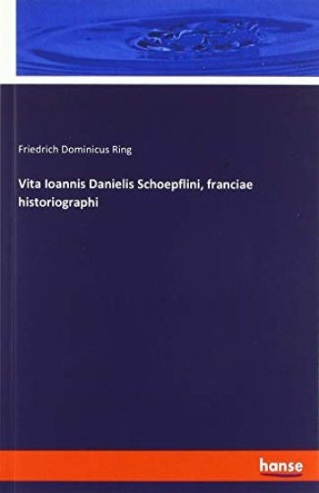 Vita Ioannis Danielis Schoepflini, franciae historiographi
