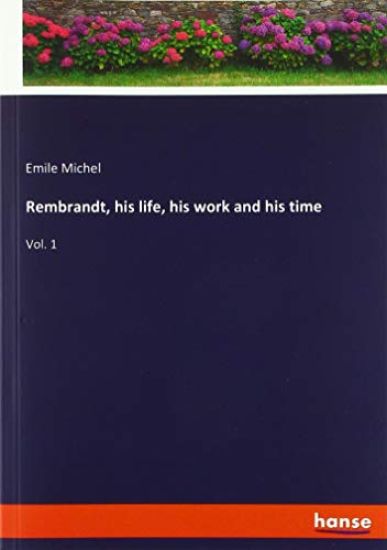 Rembrandt, his life, his work and his time