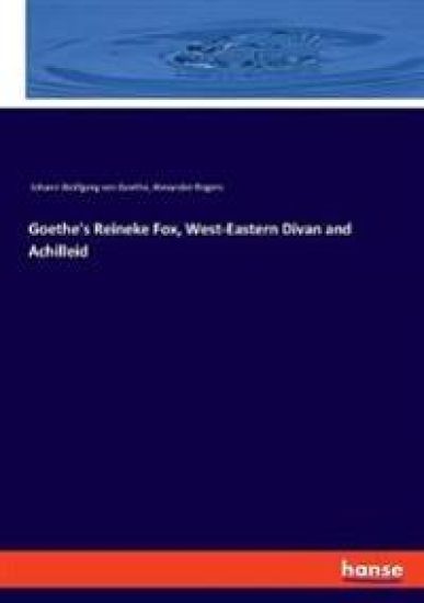 Goethe's Reineke Fox, West-Eastern Divan and Achilleid