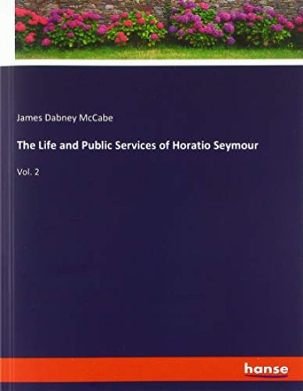 The Life and Public Services of Horatio Seymour