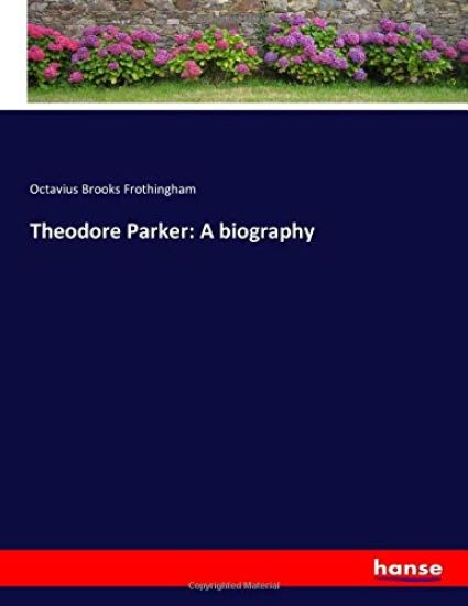 Theodore Parker: A biography