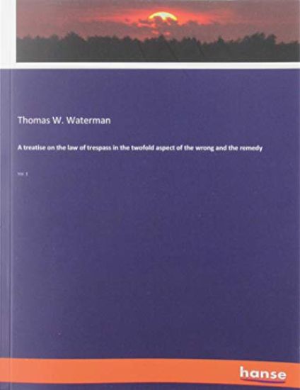 A treatise on the law of trespass in the twofold aspect of the wrong and the remedy