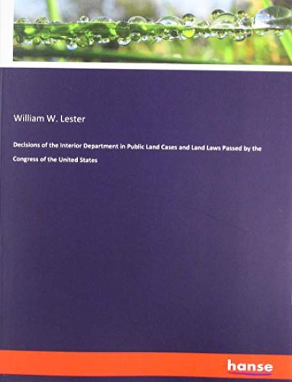 Decisions of the Interior Department in Public Land Cases and Land Laws Passed by the Congress of the United States