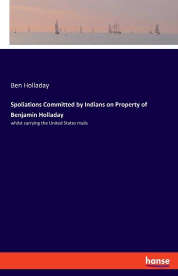 Spoliations Committed by Indians on Property of Benjamin Holladay