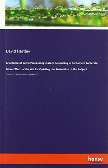 A Defence of Some Proceedings Lately Depending in Parliament to Render More Effectual the Act for Quieting the Possession of the Subject